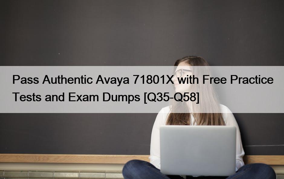 Pass Authentic Avaya 71801X with Free Practice Tests and Exam Dumps [Q35-Q58]