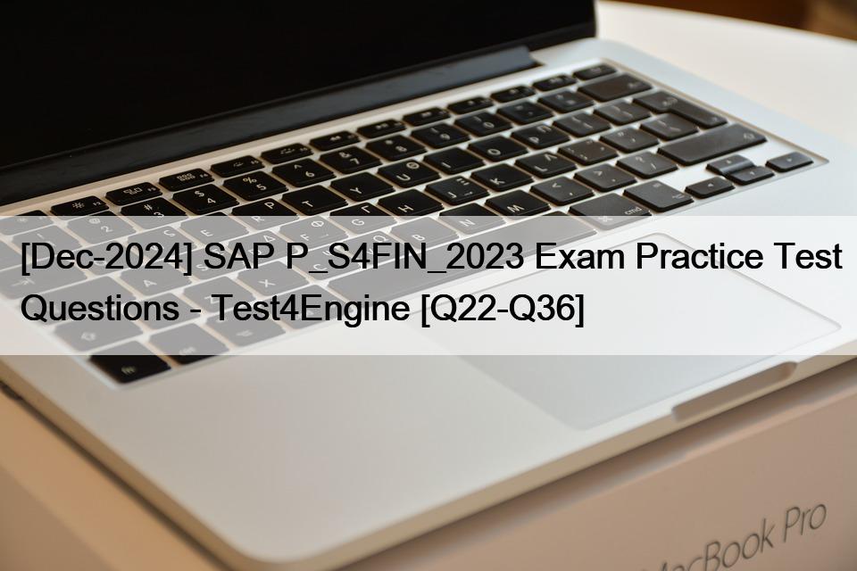 [Dec-2024] SAP P_S4FIN_2023 Exam Practice Test Questions – Test4Engine [Q22-Q36]