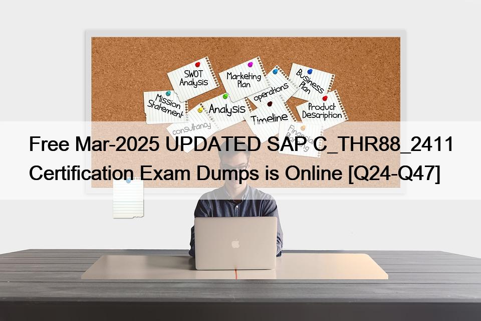 Free Mar-2025 UPDATED SAP C_THR88_2411 Certification Exam Dumps is Online [Q24-Q47]