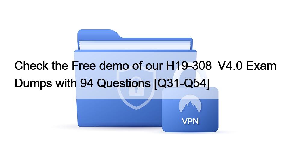 Check the Free demo of our H19-308_V4.0 Exam Dumps with 94 Questions [Q31-Q54]