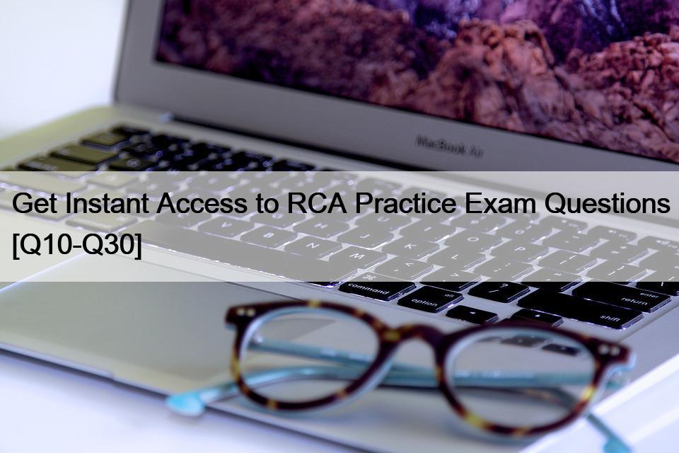 Get Instant Access to RCA Practice Exam Questions [Q10-Q30]