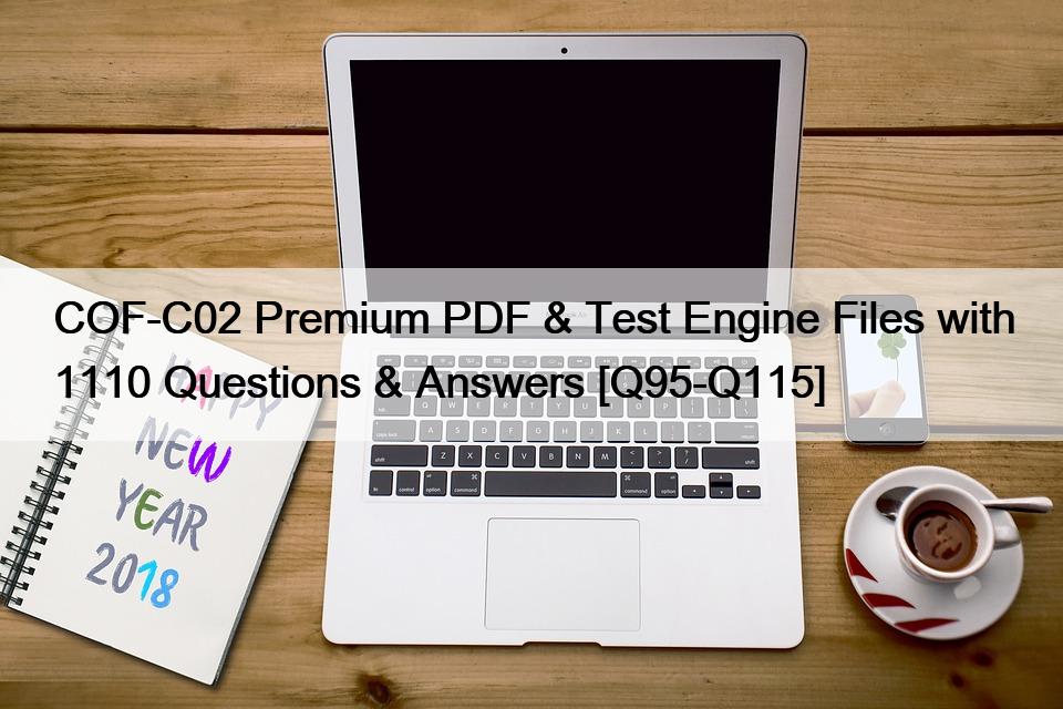 COF-C02 Premium PDF & Test Engine Files with 1110 Questions & Answers [Q95-Q115]