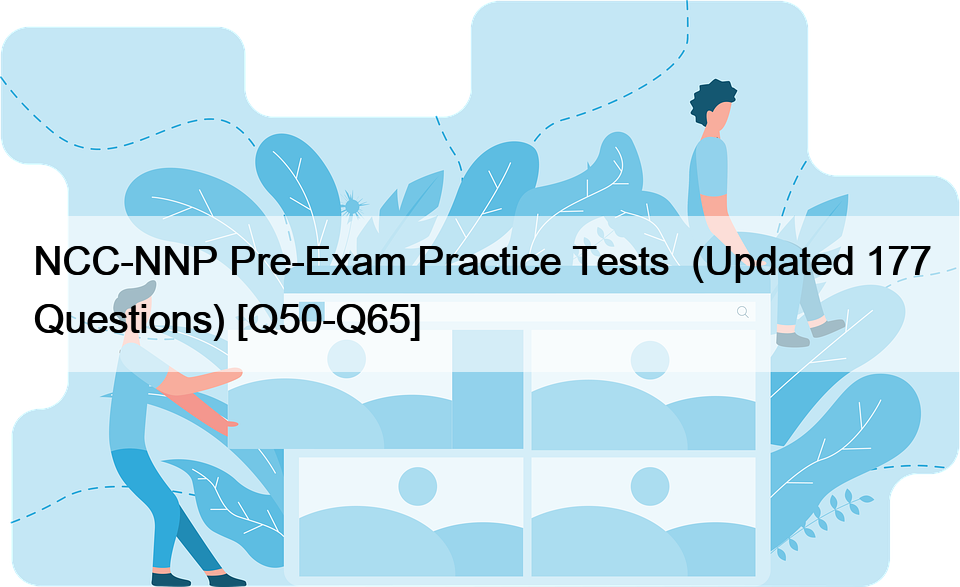 NCC-NNP Pre-Exam Practice Tests  (Updated 177 Questions) [Q50-Q65]