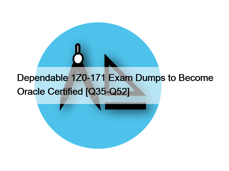 Dependable 1Z0-171 Exam Dumps to Become Oracle Certified [Q35-Q52]